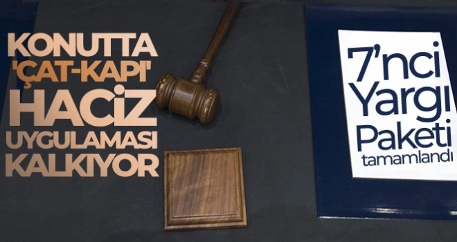 7'nci Yargı Paketi tamamlandı: Konutta 'çat-kapı' haciz uygulaması kalkıyor