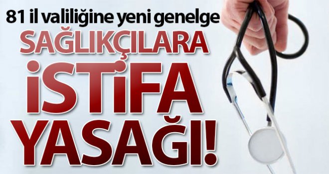 81 il valiliğine yeni genelge: Sağlıkçılara istifa yasağı
