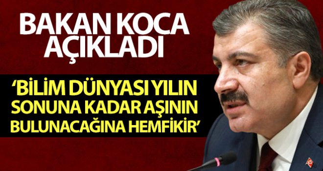 Bakan Koca: 'Bilim dünyası yılın sonuna kadar aşının bulunacağına hemfikirdir'