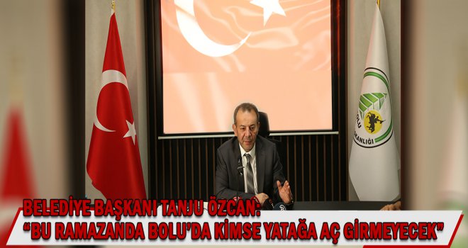 Belediye Başkanı Tanju Özcan: ‘Bu Ramazanda Bolu’da kimse yatağa aç girmeyecek’