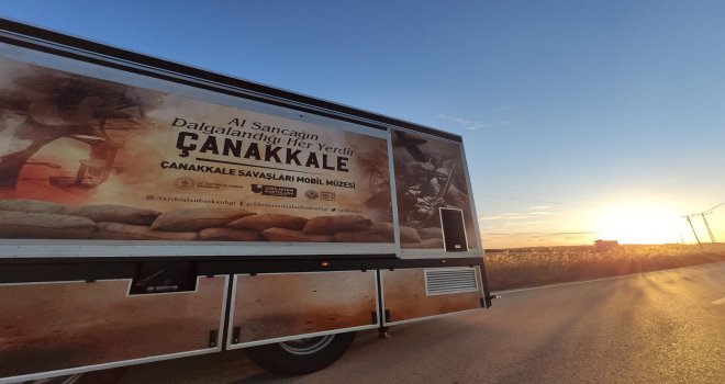 Çanakkale Savaşları Mobil Müzesi Yola Çıkıyor, 81 İlimize Çanakkale Ruhu Taşınıyor…