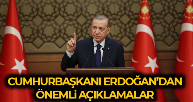 Cumhurbaşkanı Erdoğan’dan önemli açıklamalar……..