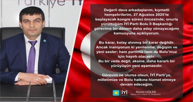 İYİ Parti Bolu il başkanı Murat Güler; 'Bu bir veda değil; aksine, daha kararlı bir yürüyüşün yeni aşamasıdır.'