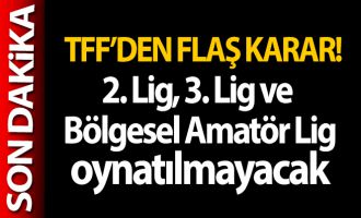 TFF, 2. Lig, 3. Lig ve Bölgesel Amatör Lig'in oynatılmayacağını açıkladı
