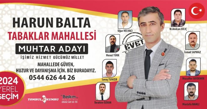 Tabaklar Mahallesi Muhtar Adayı Harun Balta ; ‘Mahalle sakinlerimizin evraklarını aynı gün içerisinde teslim edeceğiz’