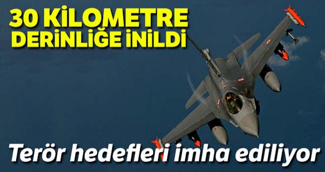 Türk savaş uçakları 30 km derinliğe kadar indi, hedefler imha edildi
