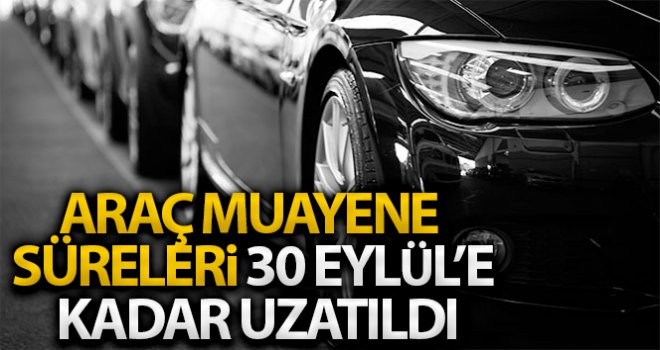 Ulaştırma Ve Altyapı Bakanlığı, araç muayene sürelerini 30 Eylül'e kadar uzattı